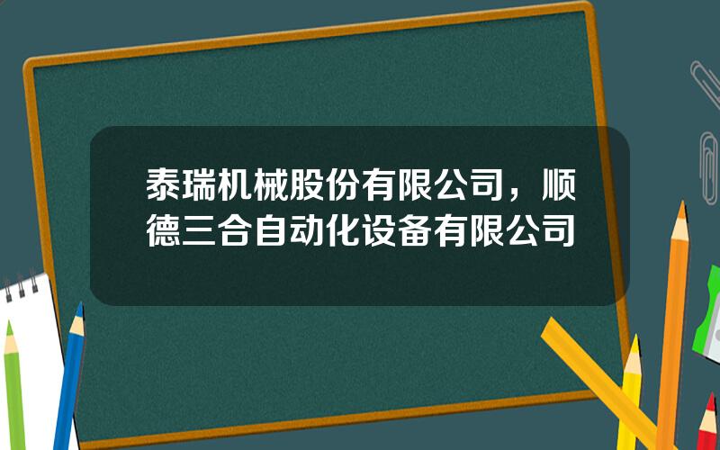 泰瑞机械股份有限公司，顺德三合自动化设备有限公司