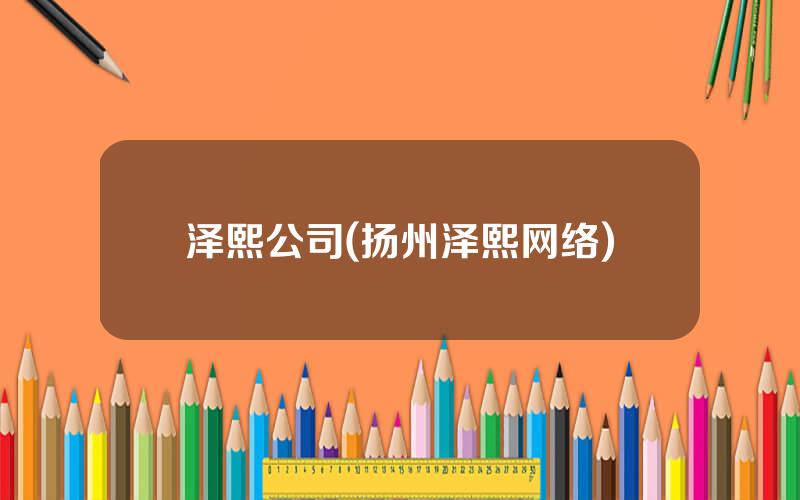 泽熙公司(扬州泽熙网络)