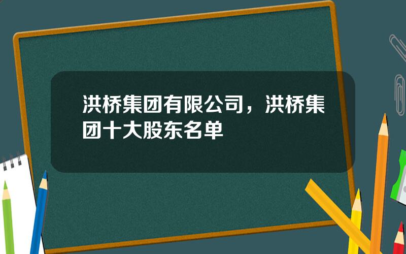 洪桥集团有限公司，洪桥集团十大股东名单