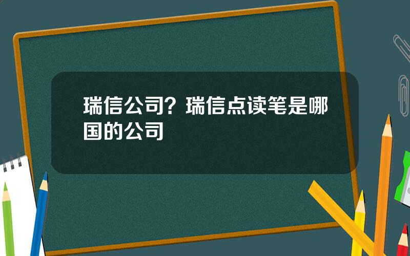 瑞信公司？瑞信点读笔是哪国的公司