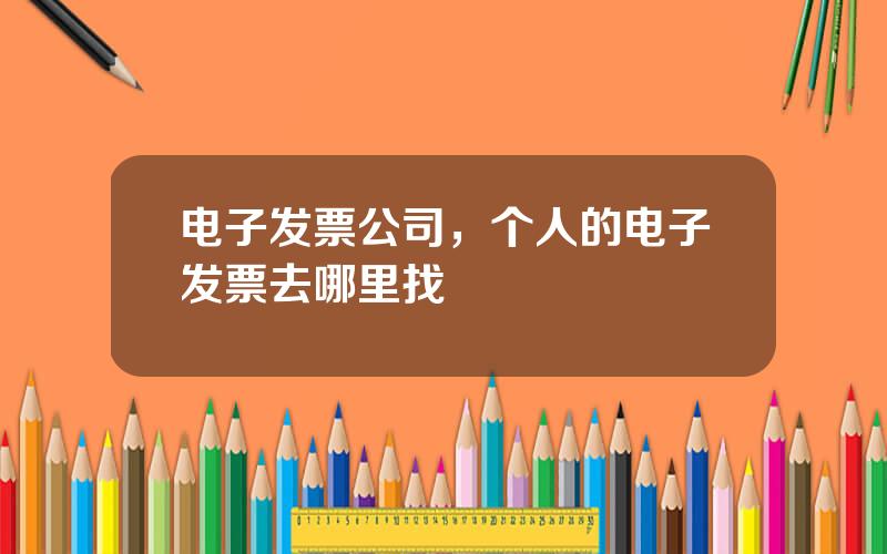 电子发票公司，个人的电子发票去哪里找