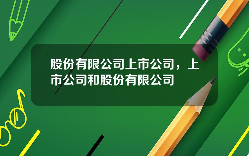 股份有限公司上市公司，上市公司和股份有限公司