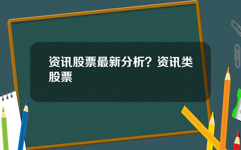 资讯股票最新分析？资讯类股票