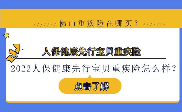 2022人保健康先行宝贝重疾险怎么样-好不好-佛山重疾险在哪买-